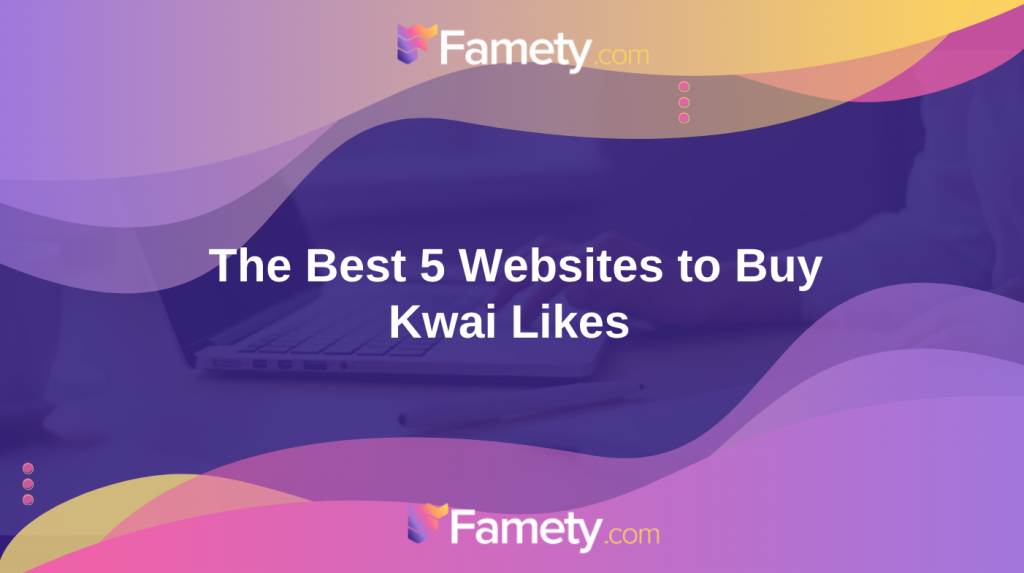 The Best 5 Websites to Buy Kwai Likes